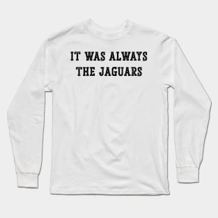 It was always the Jags Jacksonville Jaguars v2 Long Sleeve T-Shirt